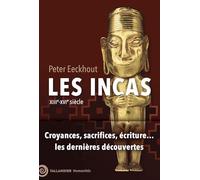 Les Incas: XIIIe-XVIe siècle. Croyances, sacrifices, écritures... les dernières découvertes