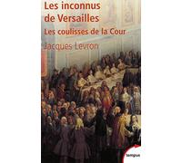 Les Inconnus de Versailles: Les coulisses de la Cour