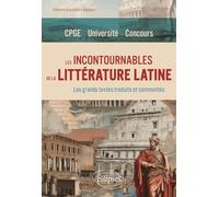 Les incontournables de la littérature latine. Les grands textes traduits et commentés: CPGE, Université, Concours