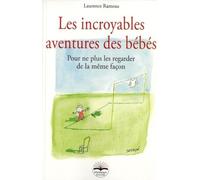 Les incroyables aventures des bébés: Pour ne plus les regarder de la même façon