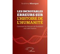Les incroyables erreurs sur l'histoire de l'humanité Comment les théories de l'évolution ont voilé l'histoire - Ibrahima Mbengue - L'harmattan - broché - Essai
