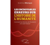 Les incroyables erreurs sur l'histoire de l'humanité Comment les théories de l'évolution ont voilé l'histoire - Ibrahima Mbengue - L'harmattan - broché - Essai