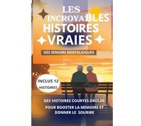 Les incroyables histoires vraies des seniors nostalgiques.: Des histoires courtes, drôles, sur le bon vieux temps pour booster et donner le sourire.