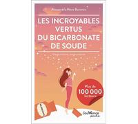 Les incroyables vertus du bicarbonate de soude: Usage interne, usage externe