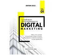 Les indicateurs clés de performance en Digital Marketing: Affinez votre stratégie de marchéage en ligne et boostez votre croissance à l'aide des métriques les plus significatives