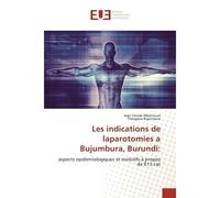 Les indications de laparotomies a Bujumbura, Burundi: Aspects epidemiologiques et evolutifs à propos de 613 cas - Jean Mbonicura - Universitaires Europeennes - broché - Etude
