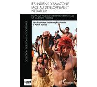 Les Indiens D'amazonie Face Au Développement Prédateur - Nouveaux Projets D'exploitation Et Menaces Sur Les Droits Humains