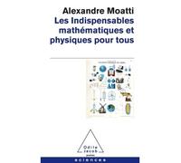 Les Indispensables mathématiques et physiques pour tous - Alexandre Moatti - Odile Jacob - Poche - Essai