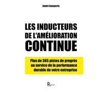 Les Inducteurs De L'amélioration Continue - Plus De 365 Pistes De Progès Au Service De La Performance Durable De Votre Entreprise