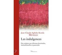 Les indulgences - des origines aux reformes doctrinales, institutionnelles et pastorales DURAND JEAN-PAUL (Auteur), MENSAH JEAN-CLAUDE (Auteur), BALLOT PHILIPPE (Préface)