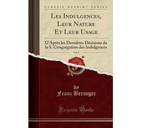 Les Indulgences, Leur Nature Et Leur Usage, Vol. 2: D'Après Les Dernières Décisions de la S. Congrégation Des Indulgences (Classic Reprint)