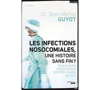Les Infections nosocomiales, une histoire sans fin ?: Peut-on éviter 4 000 morts et 500 000 infectés par an ?