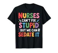 Les infirmières ne Peuvent Pas réparer Les bêtises, mais Nous Pouvons Les Mettre sous sédatifs Infirmière drôle T-Shirt