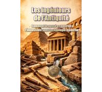 Les ingénieurs de l'Antiquité : Comment le passé a construit l'impossible sans technologie moderne