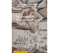 Les Ingénieurs, Des Intermédiaires ? - Transmission Et Coopération À L'épreuve Du Terrain (Europe, Xve-Xviiie Siècle)