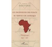 Les Ingénieurs Des Ponts Au Service De L'afrique - Témoignages, 1945-1975