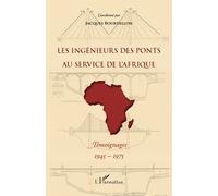 Les ingénieurs des ponts au service de l'Afrique Témoignages 1945-1975 - Jacques Bourdillon - L'harmattan - broché - Essai