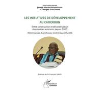 Les initiatives de développement au Cameroun Entre construction et déconstruction des modèles existants depuis 1960. Réminiscences du professeur émérite Laurent ZANG - Joseph Vincent Ntuda Ebode - L'h