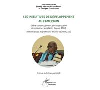 Les initiatives de développement au Cameroun Entre construction et déconstruction des modèles existants depuis 1960. Réminiscences du professeur émérite Laurent ZANG - Joseph Vincent Ntuda Ebode - L'h