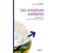 Les initiatives solidaires la réciprocité face au marché et à l'État Laurent Gardin (Auteur), Guy Roustang (Préface)