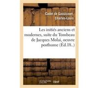 Les initiés anciens et modernes, suite du Tombeau de Jacques Molai, oeuvre posthume Charles-Louis Cadet de Gassicourt (Auteur)