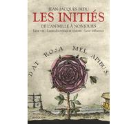 Les Initiés - De L'an Mille À Nos Jours : Leur Vie - Leurs Doctrines Et Visions - Leur Influence
