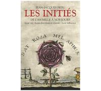 Les Initiés - De L'an Mille À Nos Jours : Leur Vie - Leurs Doctrines Et Visions - Leur Influence