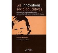 Les innovations socio-éducatives: Dispositifs et pratiques innovants dans le champ de la protection de l'enfance