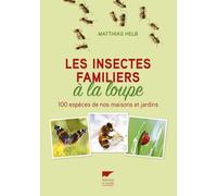 Les Insectes Familiers À La Loupe - 100 Espèces De Nos Maisons Et Jardins