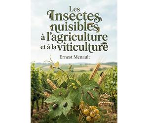 Les Insectes nuisibles à l'agriculture et à la viticulture: Les méthodes ancestrales de lutte contre les cécydomies, fausses teignes et autres ravageurs agricoles du XIXe siècle