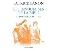 Les insoumises de la Bible - 12 destins de femmes - Patrick Banon - Prisma Eds - broché - Etude