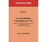Les installations frigorifiques au CO2: Machines subcritiques, machines transcritiques et refroidissement indirect / Etudes théoriques et cas concrets