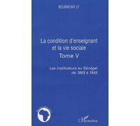 La condition d'enseignant et la vie sociale Tome V - Les instituteurs au Sénégal de 1903 à 1945 - Boubacar Ly - L'harmattan - broché - Etude