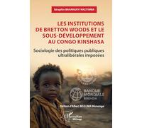 Les institutions de Bretton Woods et le sous-développement au Congo Kinshasa Sociologie des politiques publiques ultralibérales imposées - Séraphin Baharanyi Naciyimba - L'harmattan - broché - Essai