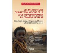 Les institutions de Bretton Woods et le sous-développement au Congo Kinshasa: Sociologie des politiques publiques ultralibérales imposées