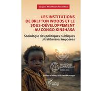 Les institutions de Bretton Woods et le sous-développement au Congo Kinshasa: Sociologie des politiques publiques ultralibérales imposées