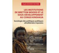 Les institutions de Bretton Woods et le sous-développement au Congo Kinshasa Sociologie des politiques publiques ultralibérales imposées - Séraphin Baharanyi Naciyimba - L'harmattan - broché - Essai