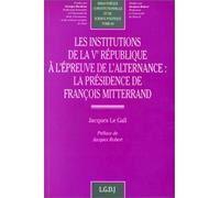 Les institutions de la Ve République à l'épreuve de l'alternance : La présidence de François Mitterrand, tome 84
