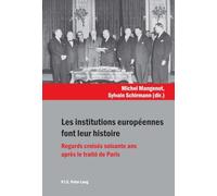 Les institutions européennes font leur histoire : Regards croisés soixante ans après le traité de Paris