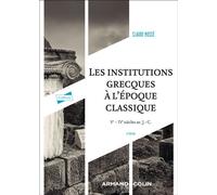 Les institutions grecques à l'époque classique Ve - IVe siècles av. J.-C. - 8ème édition - Claude Mossé - Armand Colin - broché - Etude