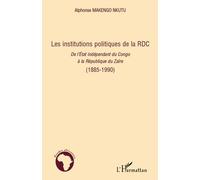 Les institutions politiques de la RDC De l'Etat indépendant du Congo à la République du Zaïre (1885-1990) - (1885-1990) - Alphonse Makengo Nkutu - L'harmattan - broché - Essai