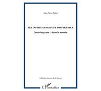 Les instituts pasteur d'outre-mer Cent vingt ans… dans le monde - Jean-Pierre Dedet - L'harmattan - broché - Livre