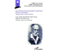 Les Instituts pasteur du Vietnam face à l'avenir Alexandre Yersin à l'heure d'Internet - Cac Vien pasteur viet nam truoc tuong lai/ Bilingue Français-Vietnamien - Anna Owhadi Richardson - L'harmattan 