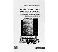Les intellectuels contre la gauche: L'idéologie antitotalitaire en France (1968-1981)