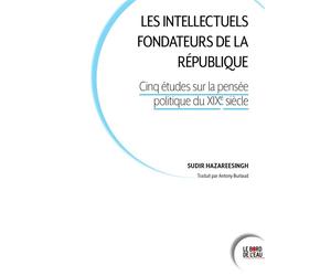 Les intellectuels fondateurs de la République Cinq études sur la pensée politique au XIXe siècle - Sudhir Hazareesingh - Le Bord De L'eau Eds - broché - Etude