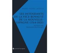 Les intendants de la vice-royaute de la Nouvelle-Espagne (1764-1821) Lacoste marie-pierre (Auteur)