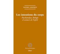 Les intentions du corps - Psychanalyse, biologie et sciences de l'esprit