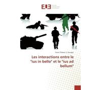 Les interactions entre le "ius in bello" et le "ius ad bellum" - Fiacre Thibaut U. Zoungni - Universitaires Europeennes - broché - Etude