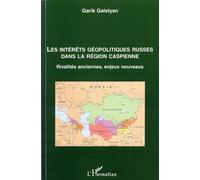 Les intérêts géopolitiques russes dans la région caspienne Rivalités anciennes, enjeux nouveaux - Garik Galstyan - L'harmattan - broché - Essai