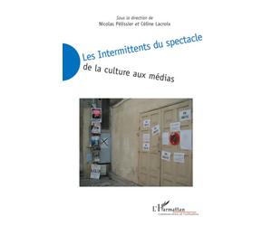 Les Intermittents du spectacle De la culture aux médias - Nicolas Pélissier - L'harmattan - broché - Essai